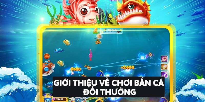 Giới Thiệu Về Chơi Bắn Cá Đổi Thưởng