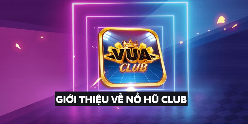 Giới thiệu về nổ hũ club