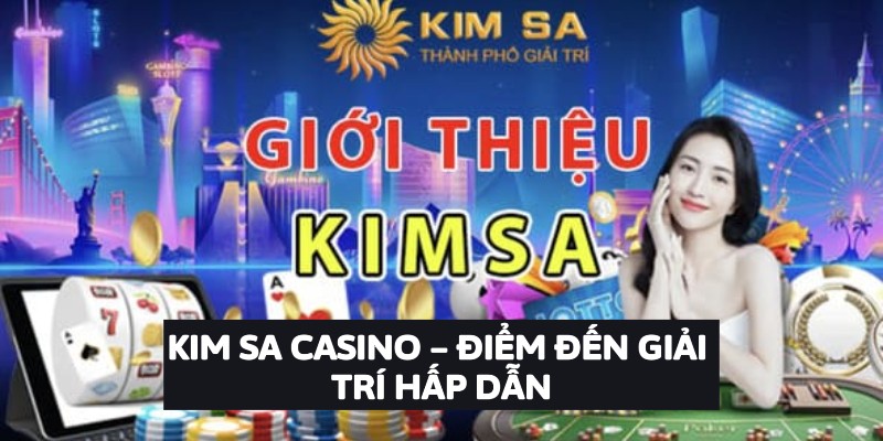 Kim Sa Casino – Điểm Đến Giải Trí Hấp Dẫn