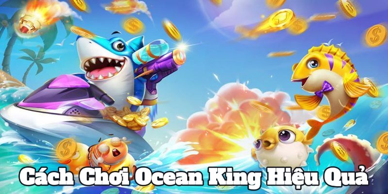 Cách Chơi Ocean King Hiệu Quả