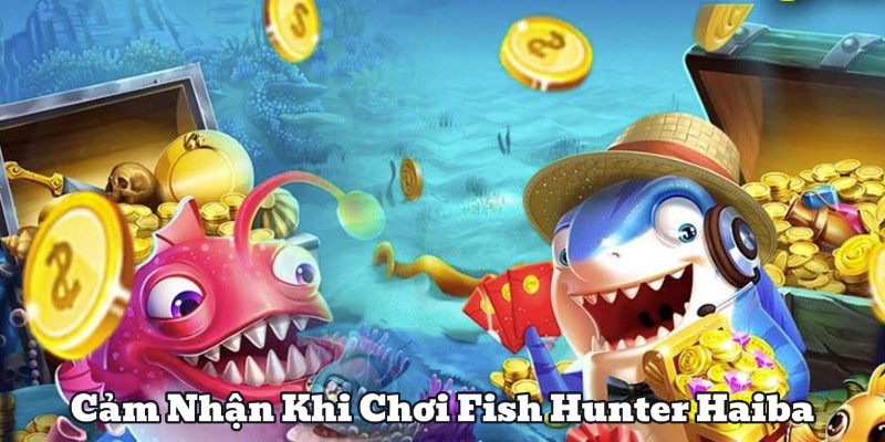 Cảm Nhận Khi Chơi Fish Hunter Haiba