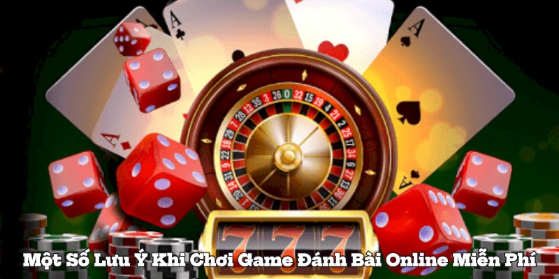 Một Số Lưu Ý Khi Chơi Game Đánh Bài Online Miễn Phí