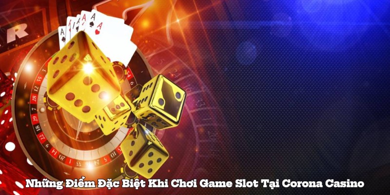 Những Điểm Đặc Biệt Khi Chơi Game Slot Tại Corona Casino